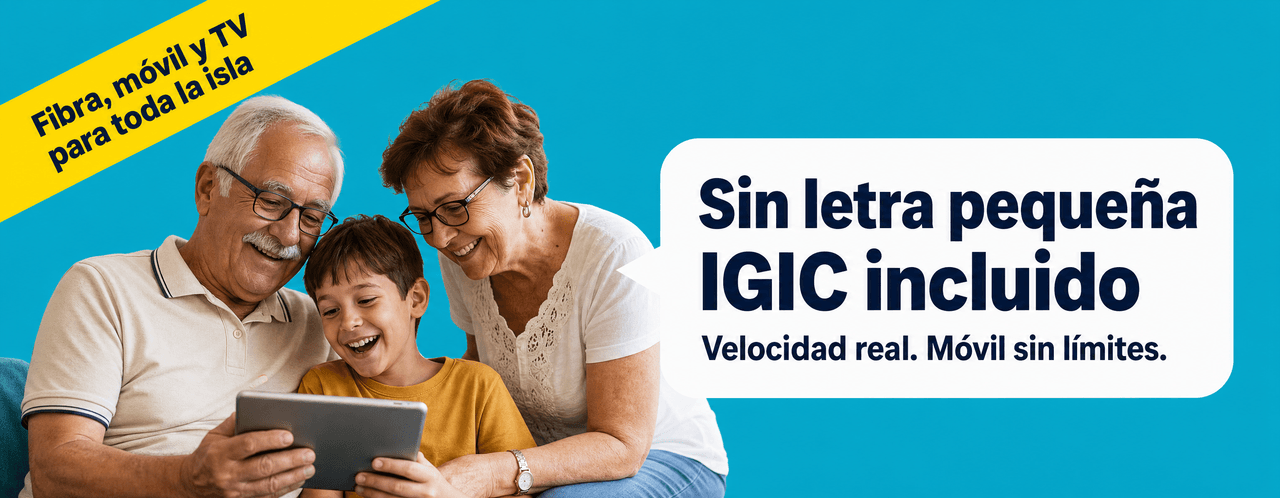 Abuelos y nieto miran juntos una tableta, junto al mensaje «Sin letra pequeña, IGIC incluido. Velocidad real. Móvil sin límites.» y la banda «Fibra, móvil y TV para toda la isla»